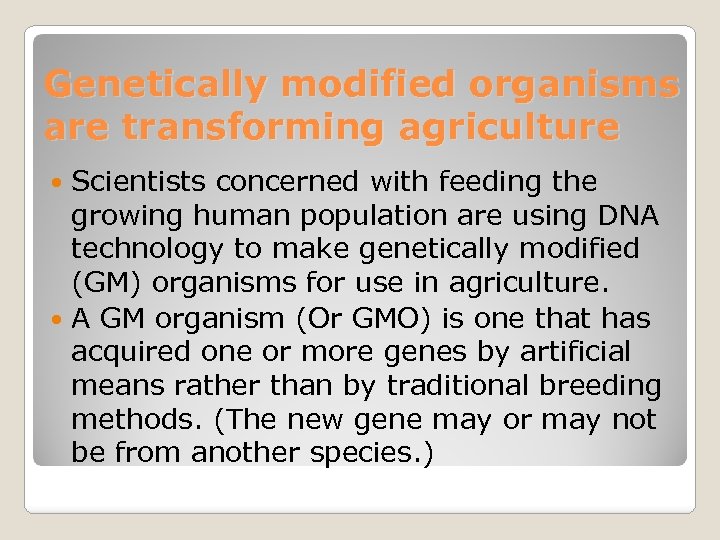 Genetically modified organisms are transforming agriculture Scientists concerned with feeding the growing human population