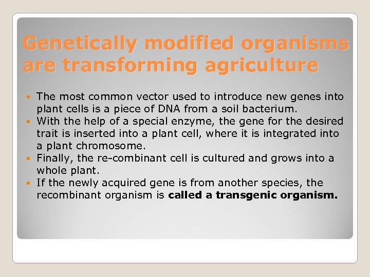 Genetically modified organisms are transforming agriculture The most common vector used to introduce new