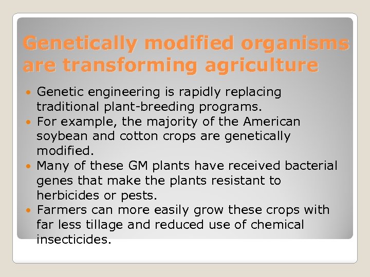 Genetically modified organisms are transforming agriculture Genetic engineering is rapidly replacing traditional plant breeding