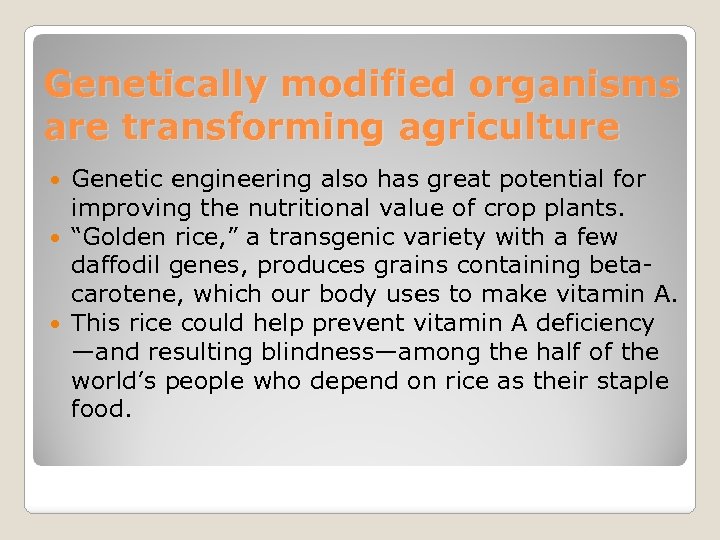 Genetically modified organisms are transforming agriculture Genetic engineering also has great potential for improving