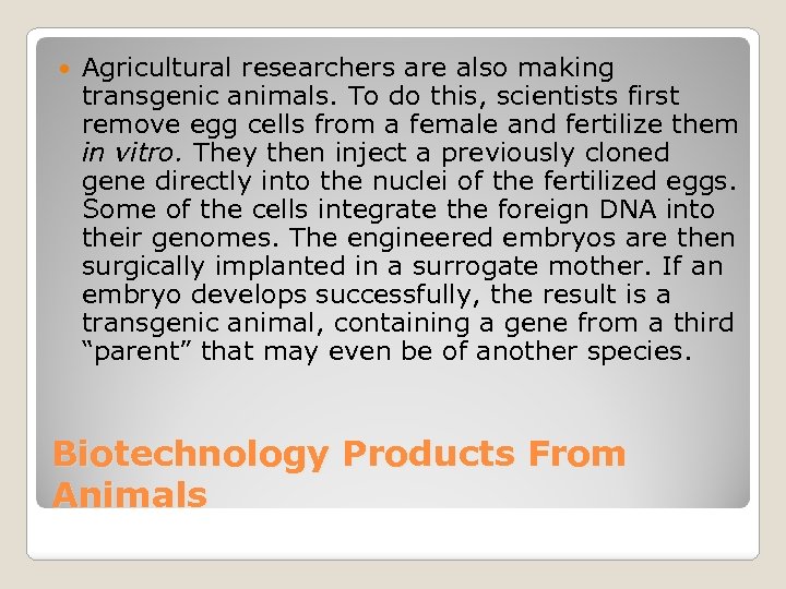  Agricultural researchers are also making transgenic animals. To do this, scientists first remove