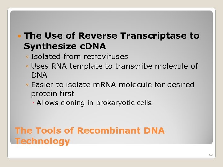  The Use of Reverse Transcriptase to Synthesize c. DNA ◦ Isolated from retroviruses