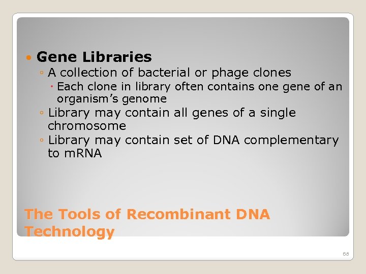  Gene Libraries ◦ A collection of bacterial or phage clones Each clone in