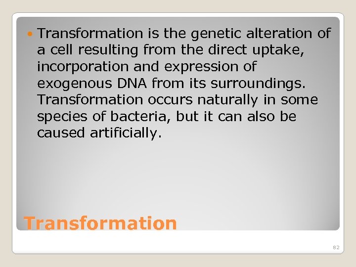  Transformation is the genetic alteration of a cell resulting from the direct uptake,