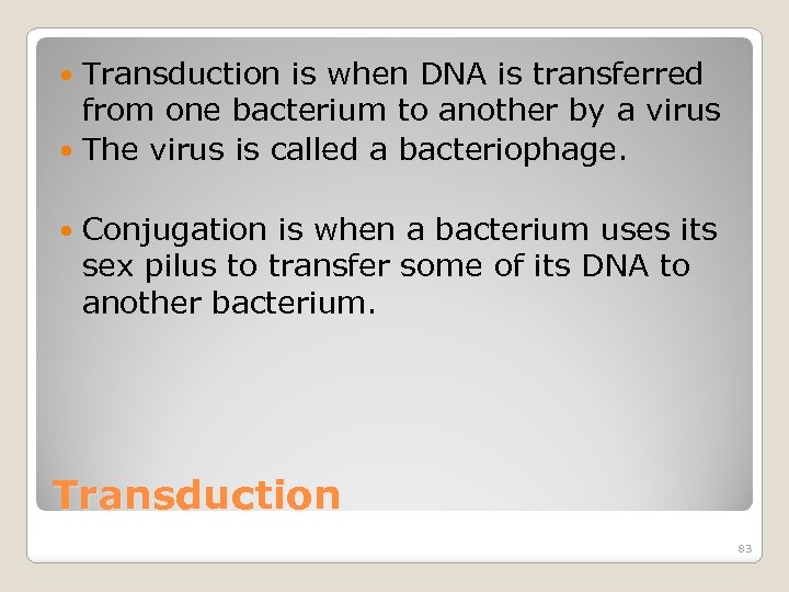 Transduction is when DNA is transferred from one bacterium to another by a virus
