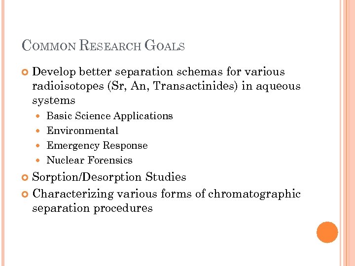 COMMON RESEARCH GOALS Develop better separation schemas for various radioisotopes (Sr, An, Transactinides) in