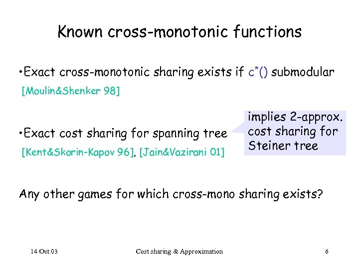 Known cross-monotonic functions • Exact cross-monotonic sharing exists if c*() submodular [Moulin&Shenker 98] •