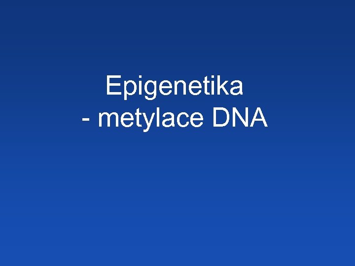 Epigenetika - metylace DNA 