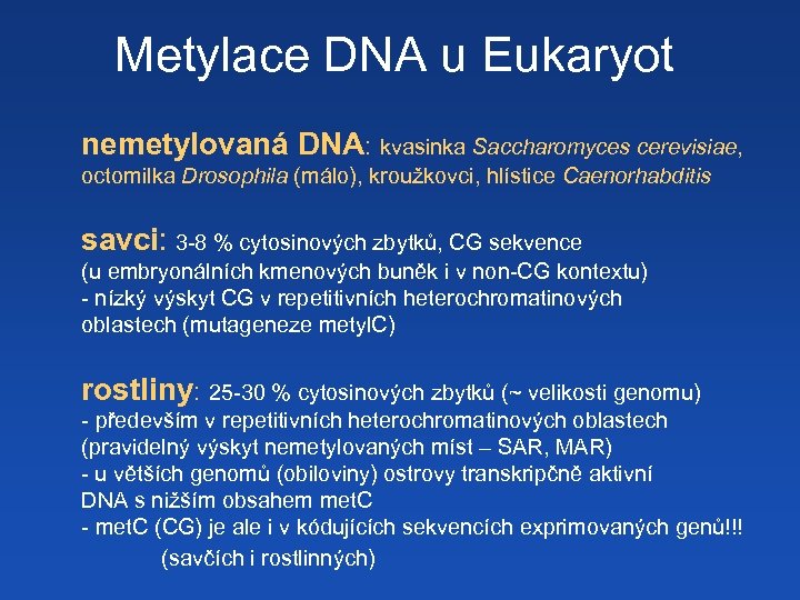 Metylace DNA u Eukaryot nemetylovaná DNA: kvasinka Saccharomyces cerevisiae, octomilka Drosophila (málo), kroužkovci, hlístice