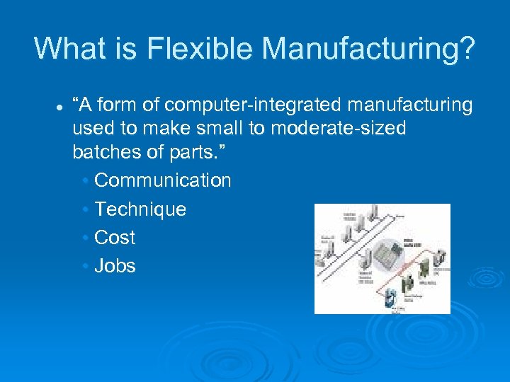 What is Flexible Manufacturing? l “A form of computer-integrated manufacturing used to make small