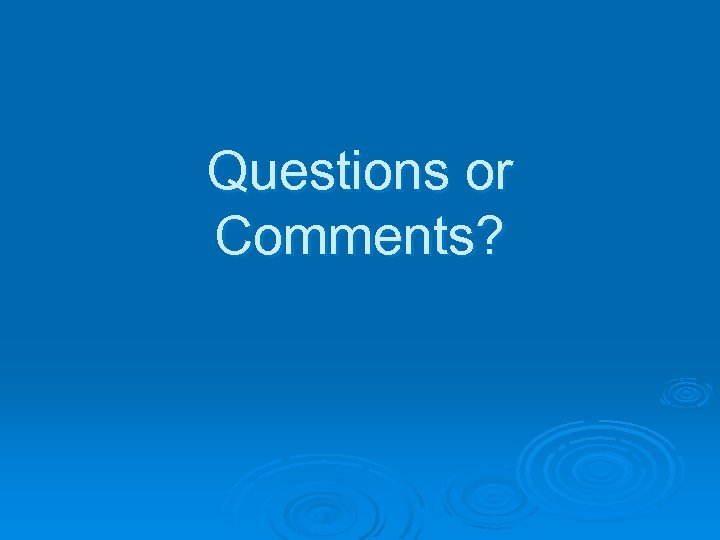 Questions or Comments? 
