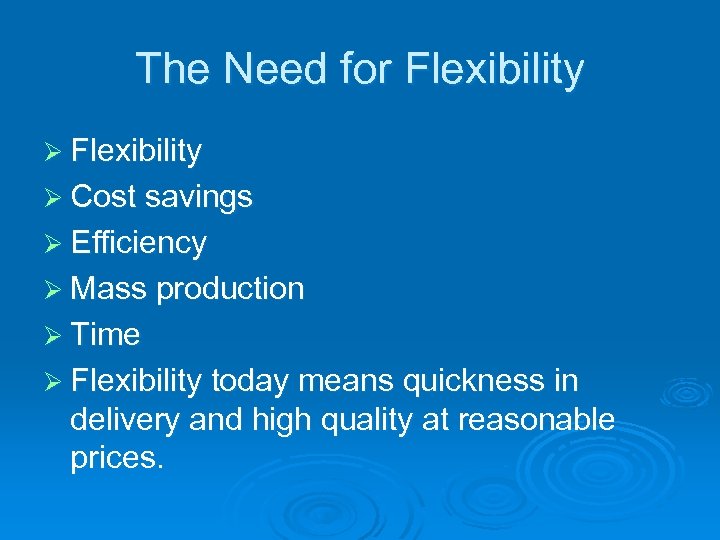 The Need for Flexibility Ø Cost savings Ø Efficiency Ø Mass production Ø Time
