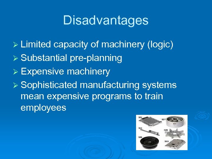 Disadvantages Ø Limited capacity of machinery (logic) Ø Substantial pre-planning Ø Expensive machinery Ø