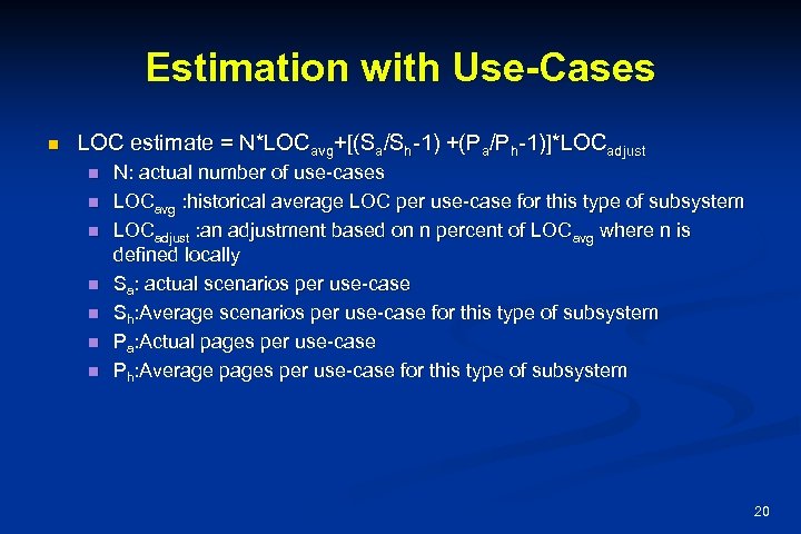 Estimation with Use-Cases n LOC estimate = N*LOCavg+[(Sa/Sh-1) +(Pa/Ph-1)]*LOCadjust n n n n N: