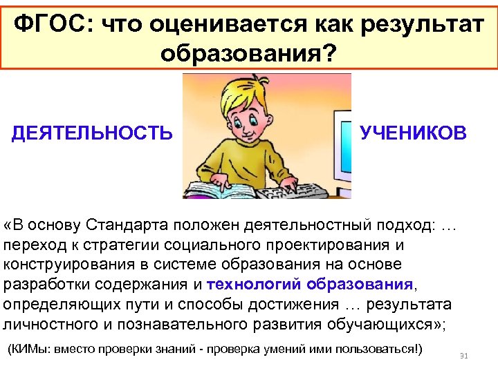 ФГОС: что оценивается как результат образования? ДЕЯТЕЛЬНОСТЬ УЧЕНИКОВ «В основу Стандарта положен деятельностный подход: