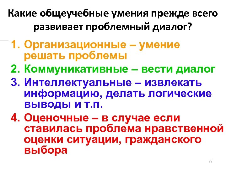 Какие общеучебные умения прежде всего развивает проблемный диалог? 1. Организационные – умение решать проблемы