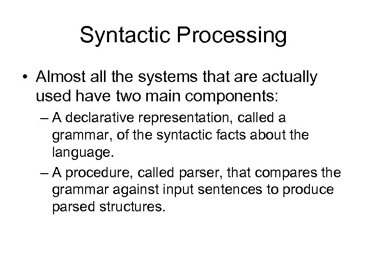 Syntactic Processing • Almost all the systems that are actually used have two main