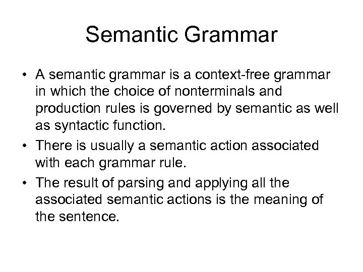 Semantic Grammar • A semantic grammar is a context-free grammar in which the choice