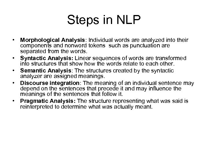 Steps in NLP • Morphological Analysis: Individual words are analyzed into their components and