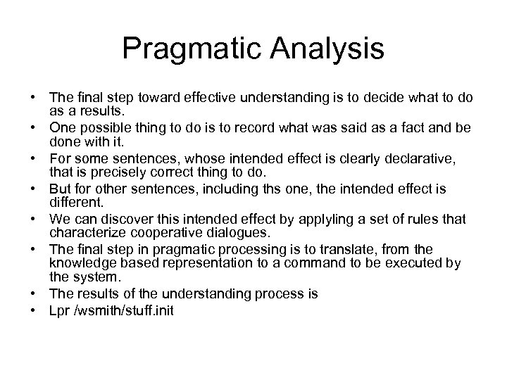 Pragmatic Analysis • The final step toward effective understanding is to decide what to