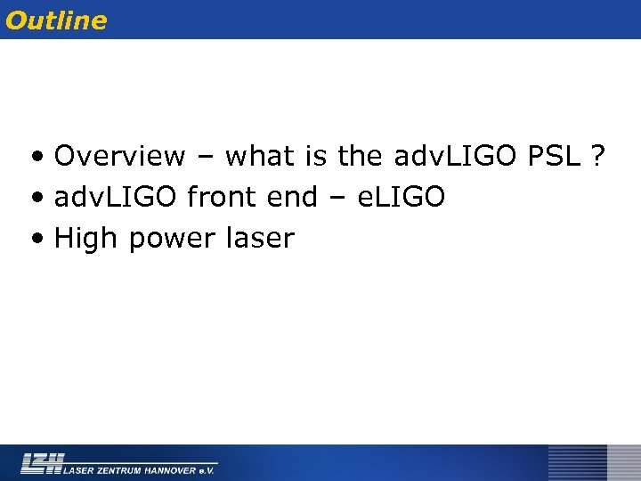 Outline • Overview – what is the adv. LIGO PSL ? • adv. LIGO