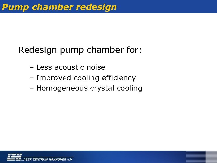 Pump chamber redesign Redesign pump chamber for: – Less acoustic noise – Improved cooling