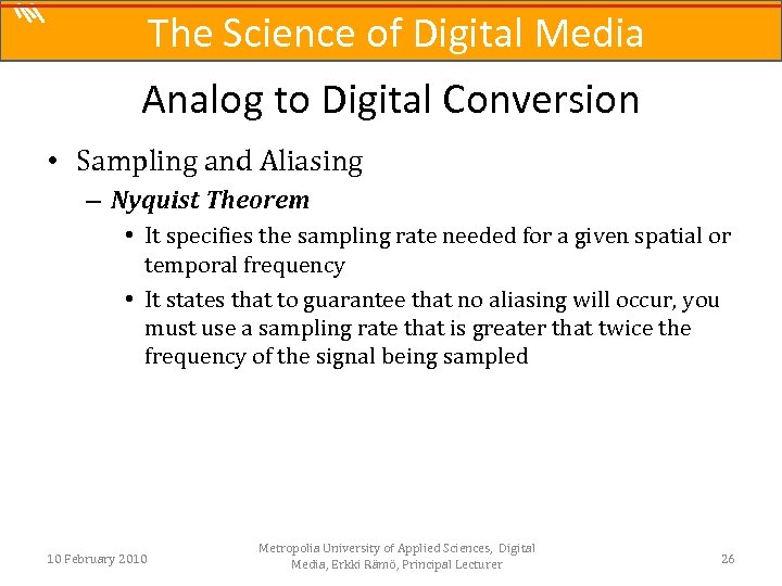 The Science of Digital Media Analog to Digital Conversion • Sampling and Aliasing –