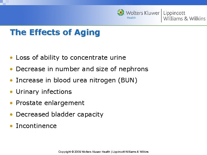 The Effects of Aging • Loss of ability to concentrate urine • Decrease in