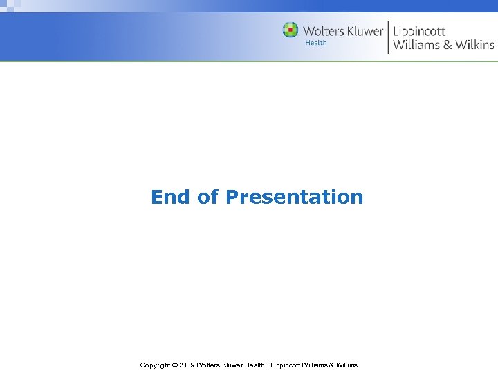 End of Presentation Copyright © 2009 Wolters Kluwer Health | Lippincott Williams & Wilkins