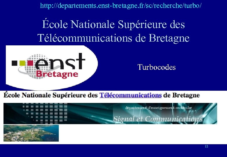 http: //departements. enst-bretagne. fr/sc/recherche/turbo/ École Nationale Supérieure des Télécommunications de Bretagne Turbocodes 12 