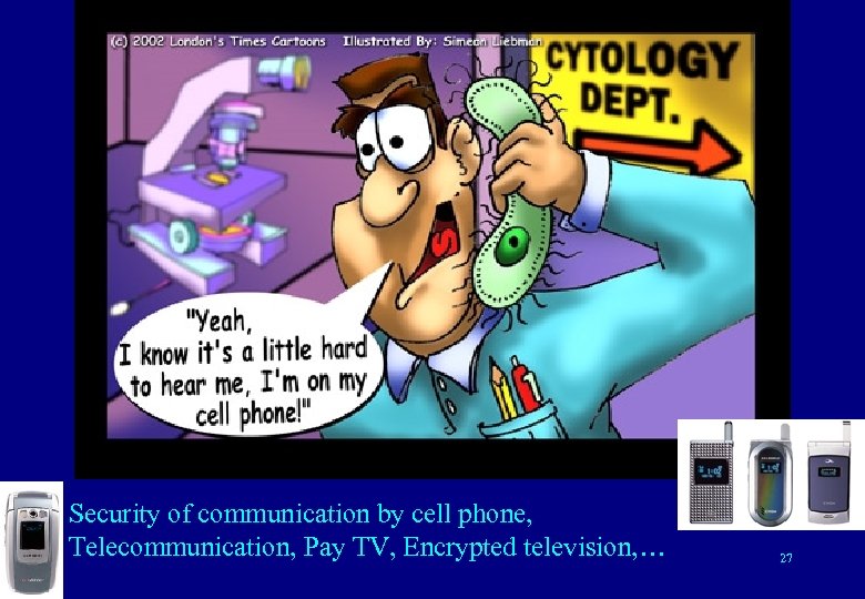 Security of communication by cell phone, Telecommunication, Pay TV, Encrypted television, … 27 