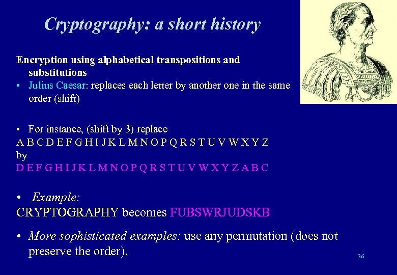 Cryptography: a short history Encryption using alphabetical transpositions and substitutions • Julius Caesar: replaces