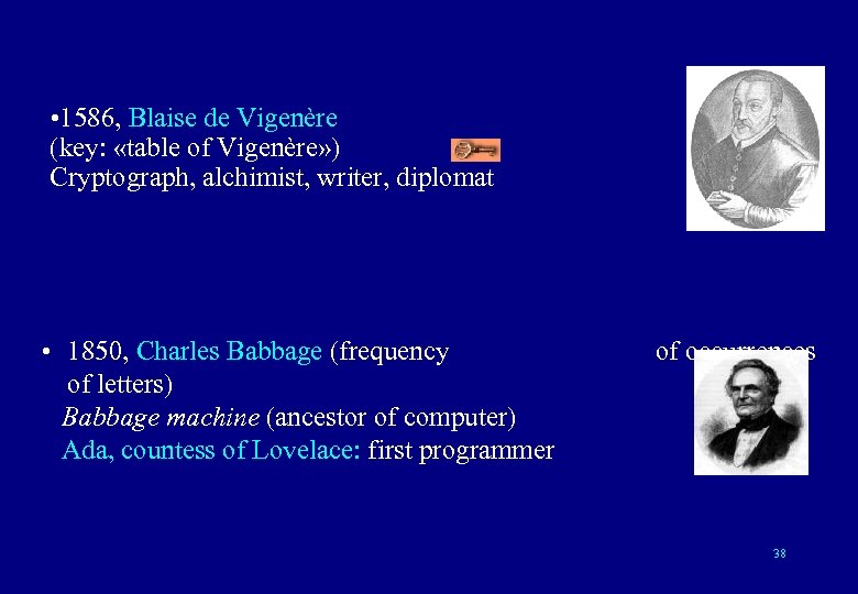  • 1586, Blaise de Vigenère (key: «table of Vigenère» ) Cryptograph, alchimist, writer,