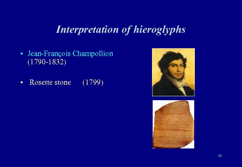 Interpretation of hieroglyphs • Jean-François Champollion (1790 -1832) • Rosette stone (1799) 42 