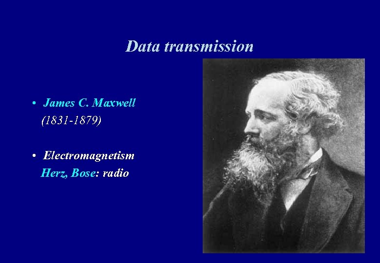 Data transmission • James C. Maxwell (1831 -1879) • Electromagnetism Herz, Bose: radio 44