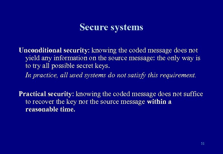 Secure systems Unconditional security: knowing the coded message does not yield any information on