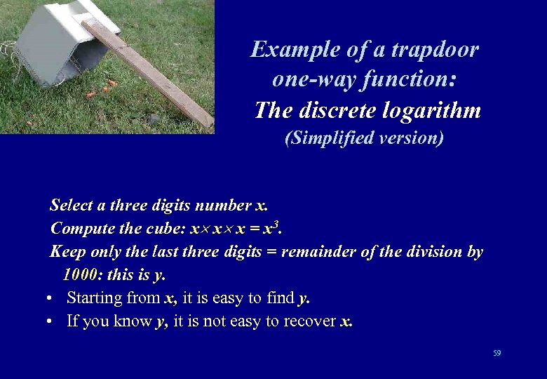 Example of a trapdoor one-way function: The discrete logarithm (Simplified version) Select a three