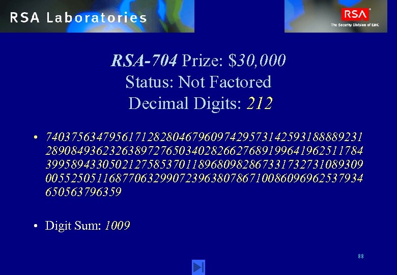 RSA-704 Prize: $30, 000 Status: Not Factored Decimal Digits: 212 • 74037563479561712828046796097429573142593188889231 28908493623263897276503402826627689199641962511784 39958943305021275853701189680982867331732731089309