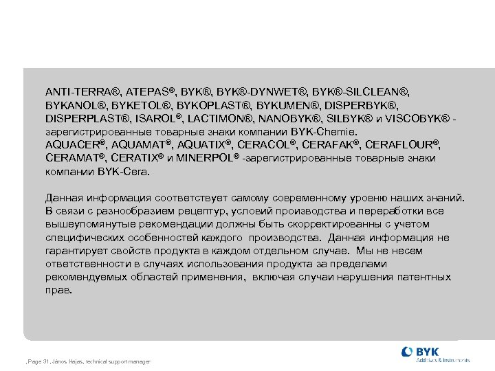 ANTI-TERRA®, ATEPAS®, BYK®-DYNWET®, BYK®-SILCLEAN®, BYKANOL®, BYKETOL®, BYKOPLAST®, BYKUMEN®, DISPERBYK®, DISPERPLAST®, ISAROL®, LACTIMON®, NANOBYK®, SILBYK®