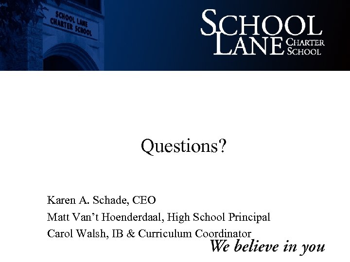  Questions? Karen A. Schade, CEO Matt Van’t Hoenderdaal, High School Principal Carol Walsh,