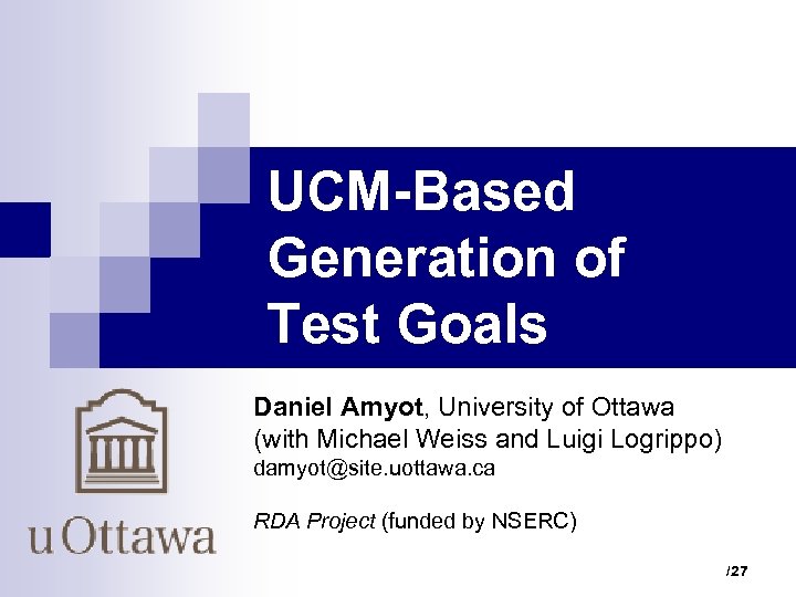 UCM-Based Generation of Test Goals Daniel Amyot, University of Ottawa (with Michael Weiss and