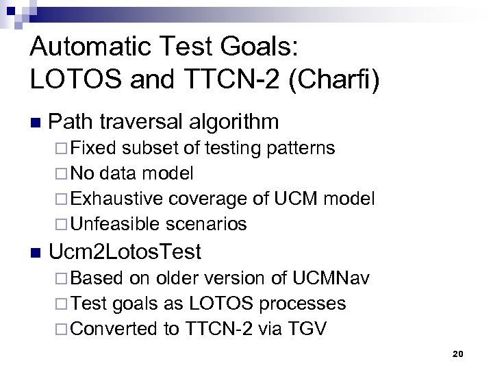 Automatic Test Goals: LOTOS and TTCN-2 (Charfi) n Path traversal algorithm ¨ Fixed subset