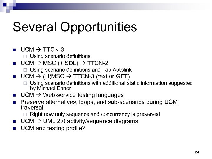 Several Opportunities n UCM TTCN-3 ¨ n UCM MSC (+ SDL) TTCN-2 ¨ n