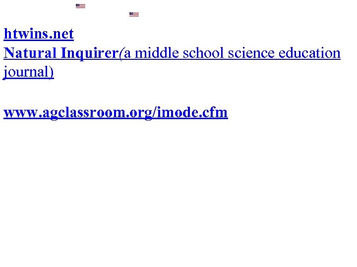 htwins. net Natural Inquirer(a middle school science education journal) www. agclassroom. org/imode. cfm 