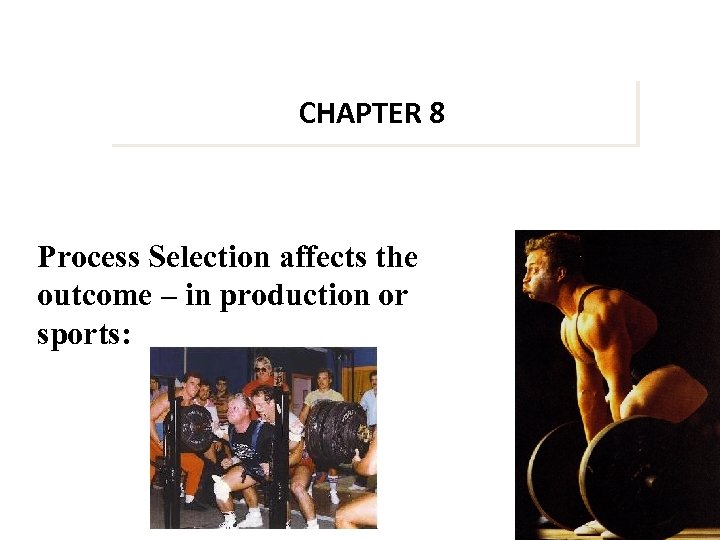 CHAPTER 8 Process Selection affects the outcome – in production or sports: 38 