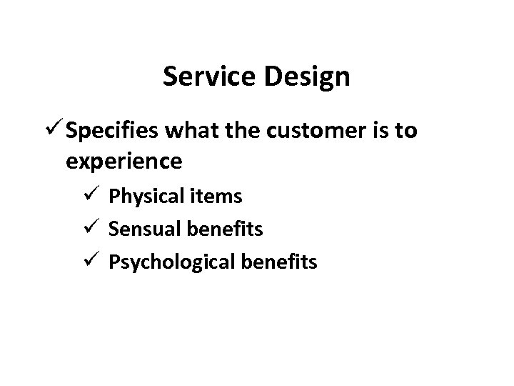 Service Design ü Specifies what the customer is to experience ü Physical items ü