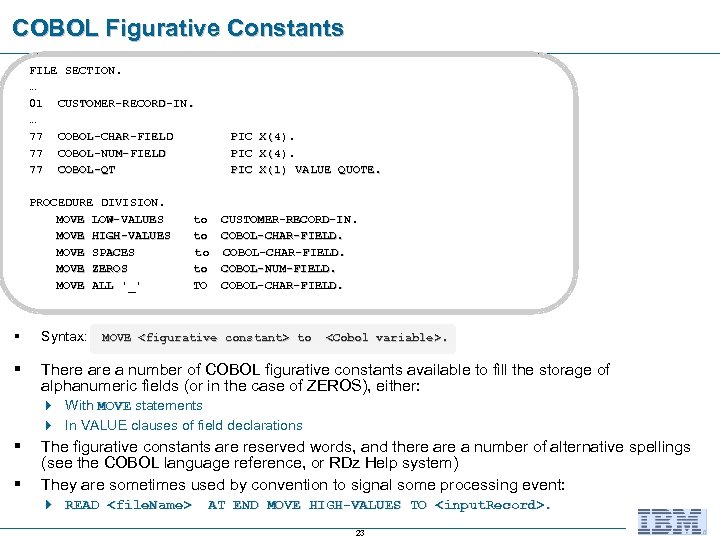 COBOL Figurative Constants FILE SECTION. … 01 CUSTOMER-RECORD-IN. … 77 COBOL-CHAR-FIELD PIC X(4). 77