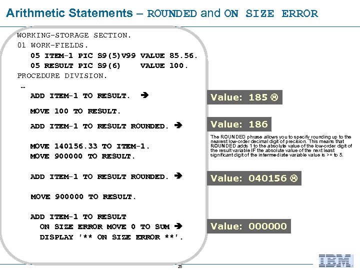 Arithmetic Statements – ROUNDED and ON SIZE ERROR WORKING-STORAGE SECTION. 01 WORK-FIELDS. 05 ITEM-1