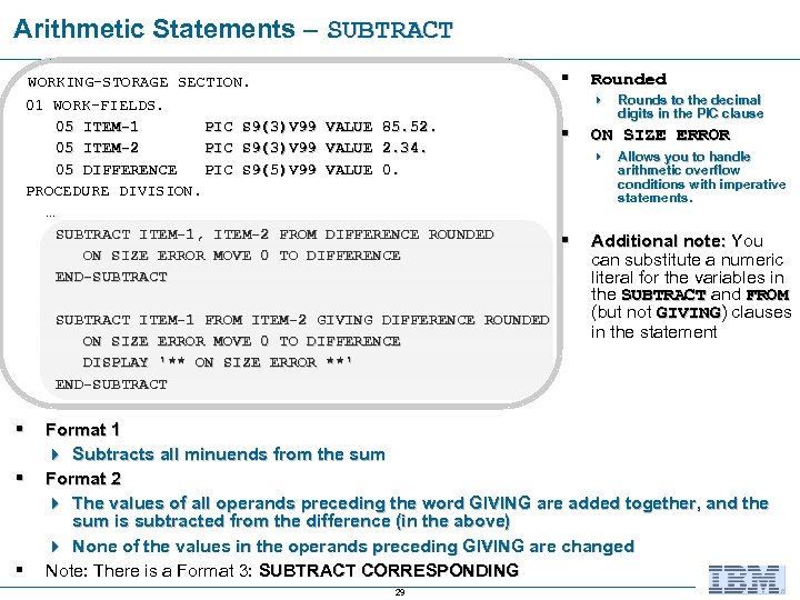 Arithmetic Statements – SUBTRACT § WORKING-STORAGE SECTION. 01 WORK-FIELDS. 05 ITEM-1 PIC S 9(3)V