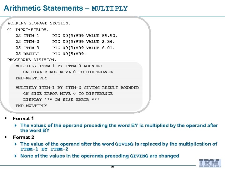 Arithmetic Statements – MULTIPLY WORKING-STORAGE SECTION. 01 INPUT-FIELDS. 05 ITEM-1 PIC S 9(3)V 99